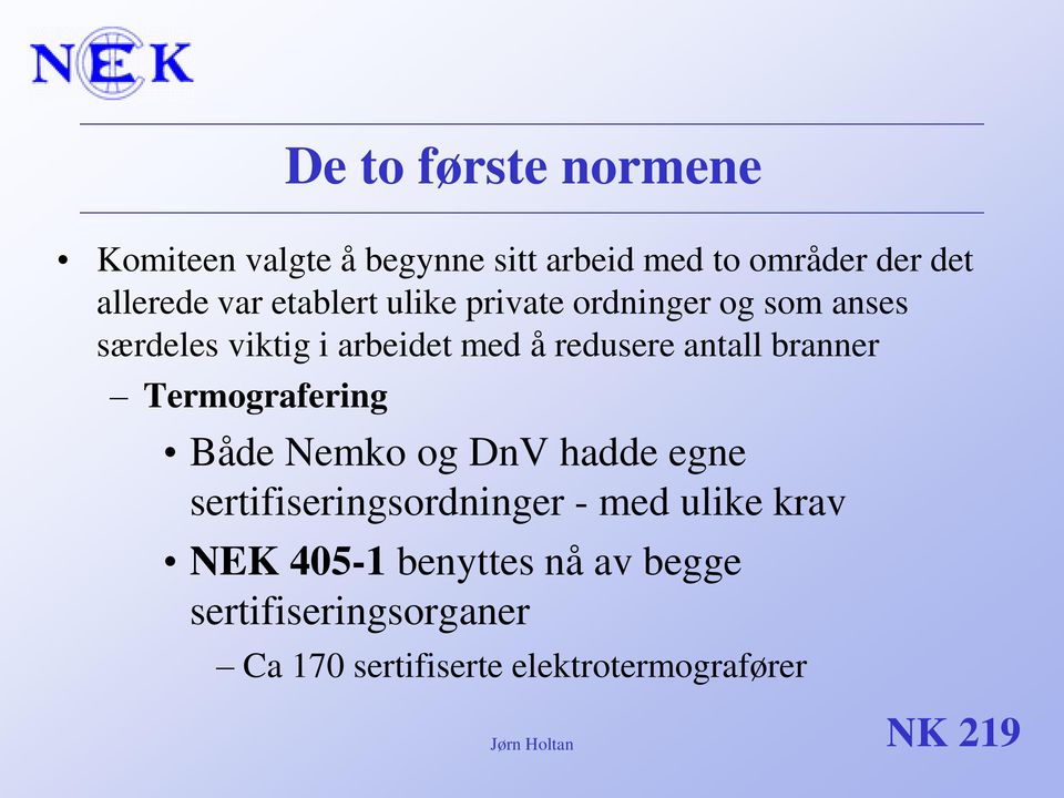 antall branner Termografering Både Nemko og DnV hadde egne sertifiseringsordninger - med