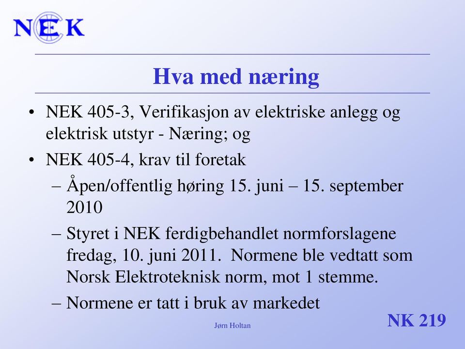 september 2010 Styret i NEK ferdigbehandlet normforslagene fredag, 10. juni 2011.