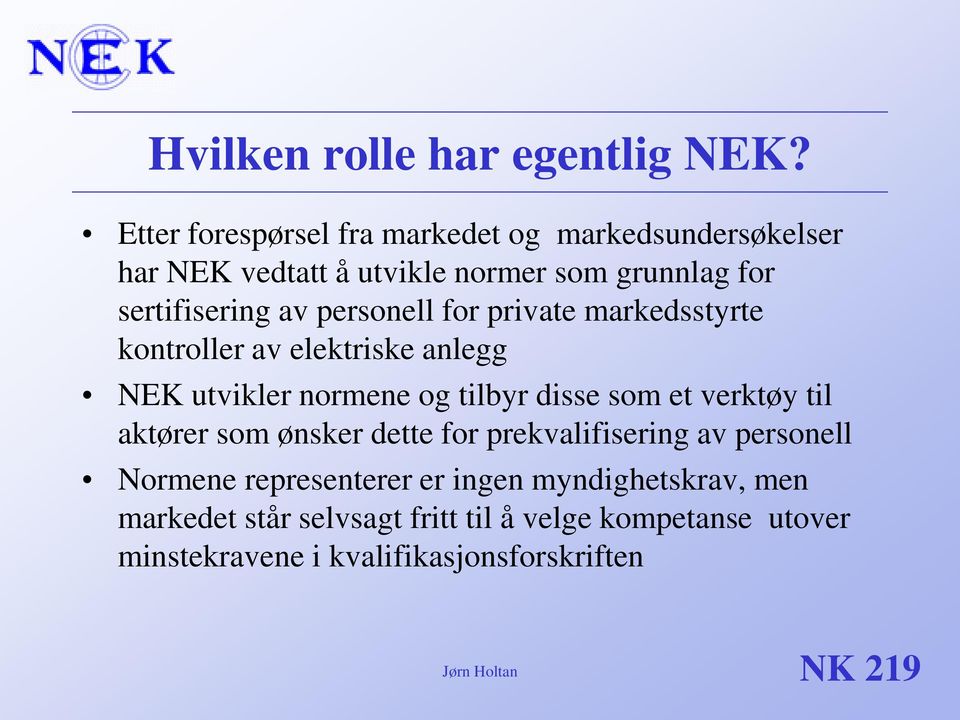 personell for private markedsstyrte kontroller av elektriske anlegg NEK utvikler normene og tilbyr disse som et verktøy