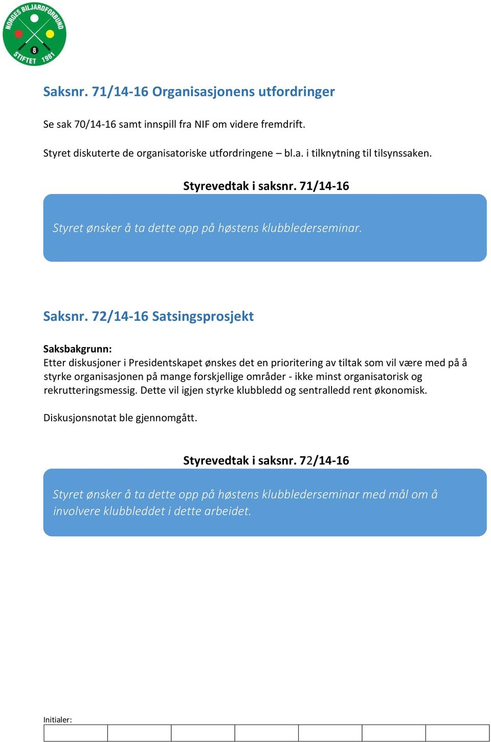 72/14-16 Satsingsprosjekt Etter diskusjoner i Presidentskapet ønskes det en prioritering av tiltak som vil være med på å styrke organisasjonen på mange forskjellige områder - ikke minst