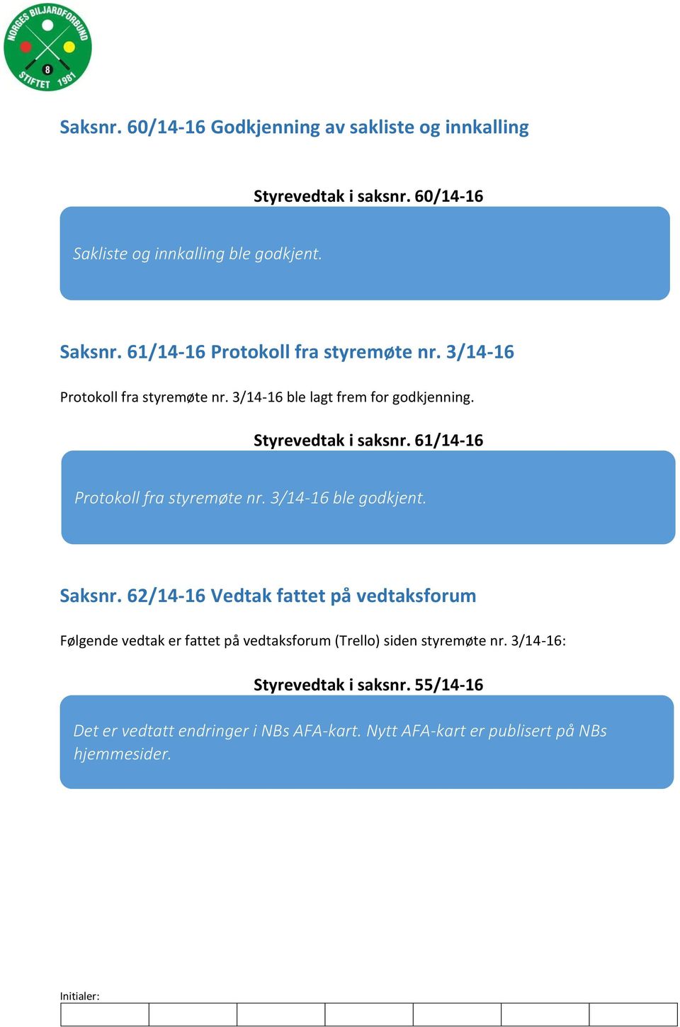 61/14-16 Protokoll fra styremøte nr. 3/14-16 ble godkjent. Saksnr.