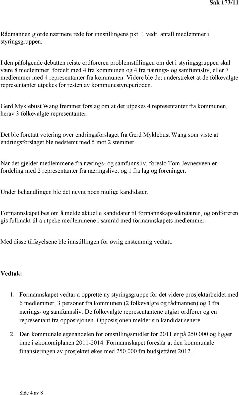 representanter fra kommunen. Videre ble det understreket at de folkevalgte representanter utpekes for resten av kommunestyreperioden.