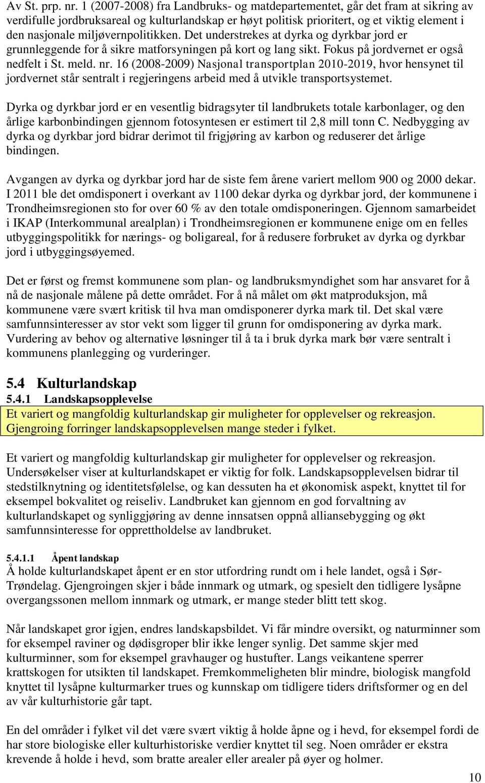 miljøvernpolitikken. Det understrekes at dyrka og dyrkbar jord er grunnleggende for å sikre matforsyningen på kort og lang sikt. Fokus på jordvernet er også nedfelt i St. meld. nr.