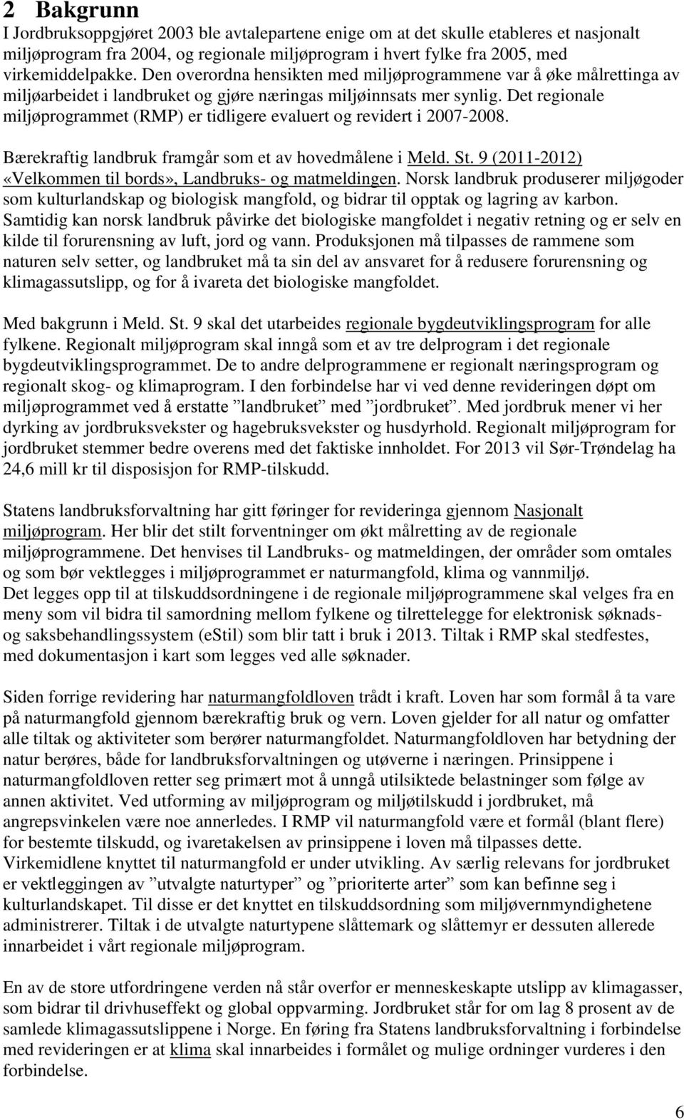 Det regionale miljøprogrammet (RMP) er tidligere evaluert og revidert i 2007-2008. Bærekraftig landbruk framgår som et av hovedmålene i Meld. St.