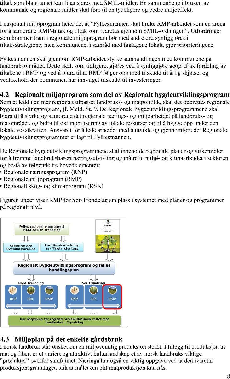 Utfordringer som kommer fram i regionale miljøprogram bør med andre ord synliggjøres i tiltaksstrategiene, men kommunene, i samråd med faglagene lokalt, gjør prioriteringene.