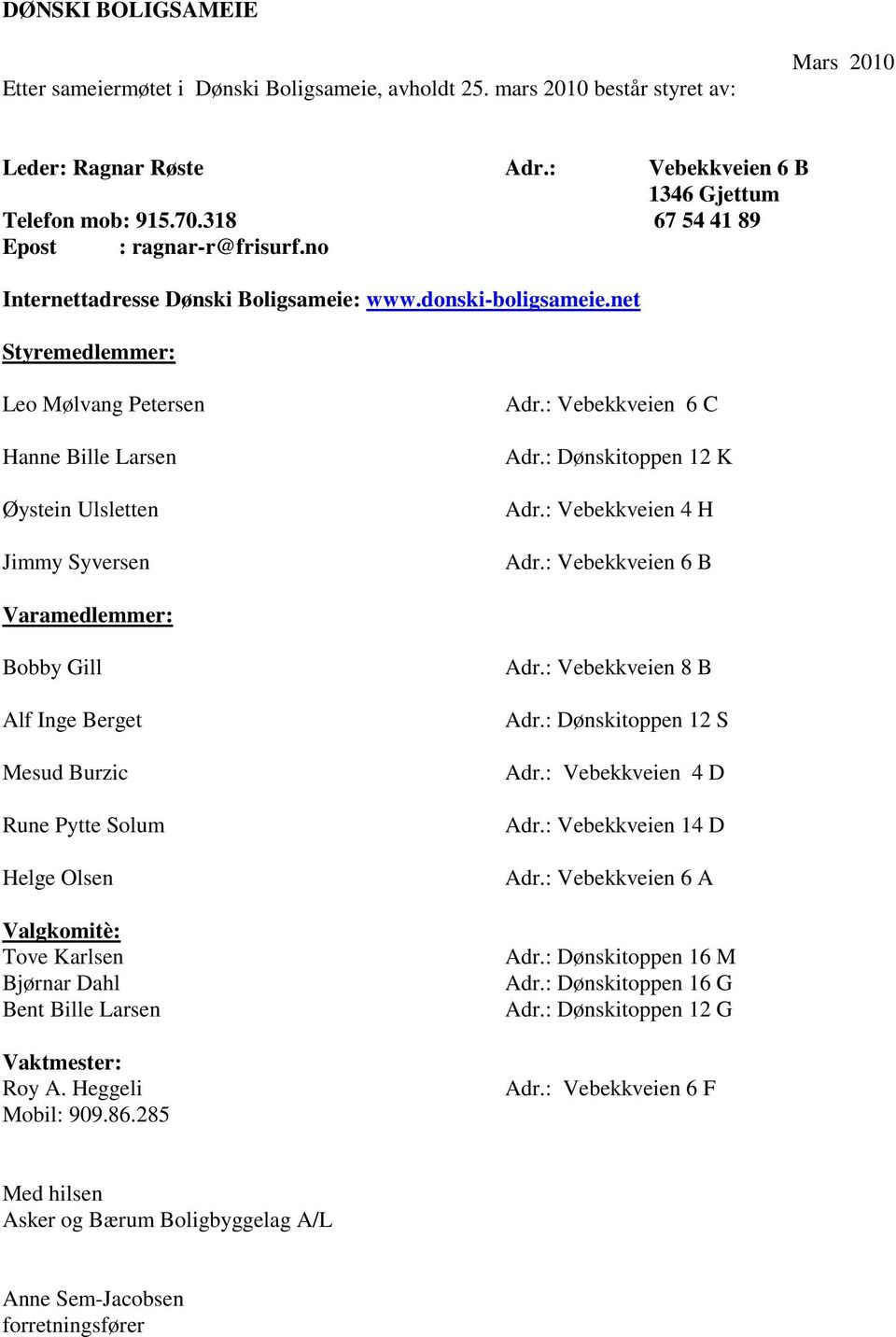 net Styremedlemmer: Leo Mølvang Petersen Hanne Bille Larsen Øystein Ulsletten Jimmy Syversen Adr.: Vebekkveien 6 C Adr.: Dønskitoppen 12 K Adr.: Vebekkveien 4 H Adr.