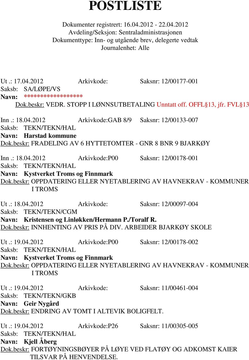 beskr: OPPDATERING ELLER NYETABLERING AV HAVNEKRAV - KOMMUNER I TROMS Ut.: 18.04.2012 Arkivkode: Saksnr: 12/00097-004 Navn: Kristensen og Linløkken/Hermann P./Toralf R. Dok.