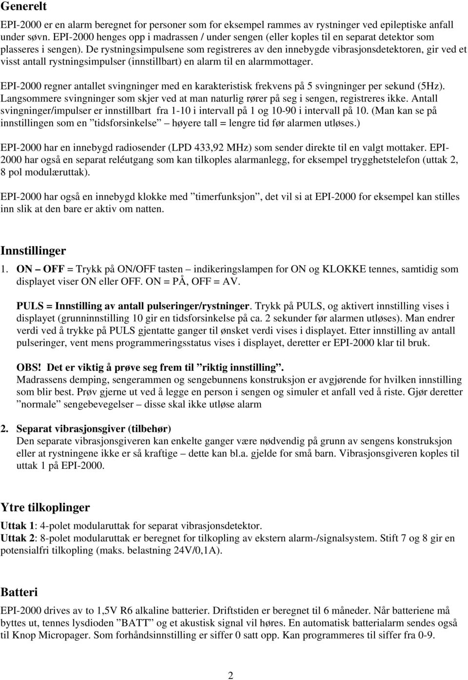 De rystningsimpulsene som registreres av den innebygde vibrasjonsdetektoren, gir ved et visst antall rystningsimpulser (innstillbart) en alarm til en alarmmottager.