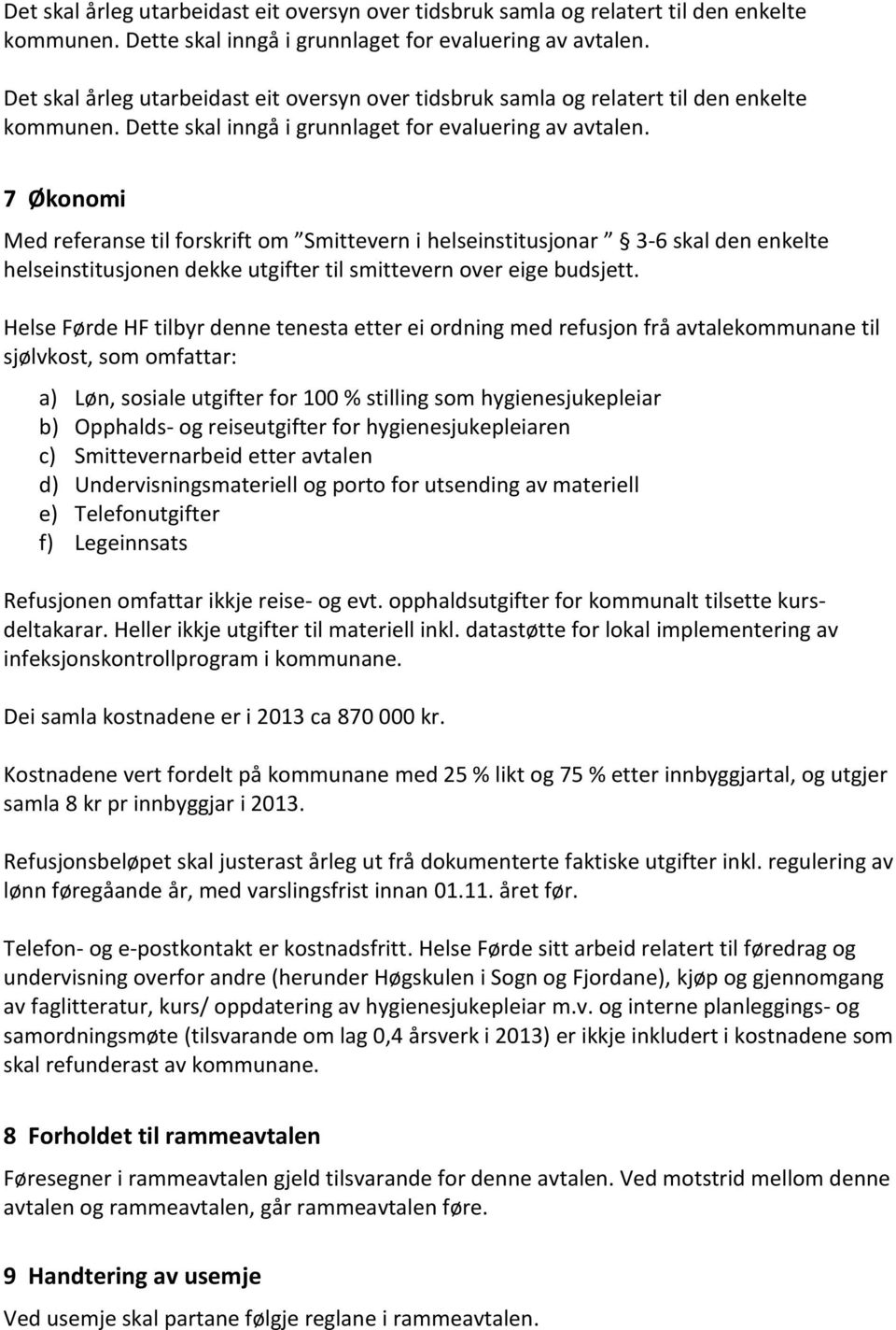 Helse Førde HF tilbyr denne tenesta etter ei ordning med refusjon frå avtalekommunane til sjølvkost, som omfattar: a) Løn, sosiale utgifter for 100 % stilling som hygienesjukepleiar b) Opphalds- og