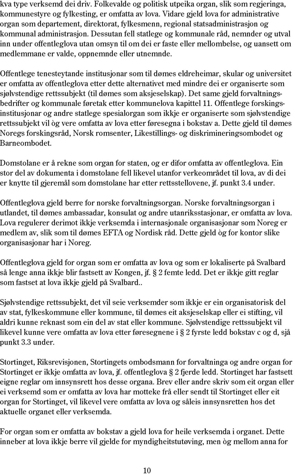 Dessutan fell statlege og kommunale råd, nemnder og utval inn under offentleglova utan omsyn til om dei er faste eller mellombelse, og uansett om medlemmane er valde, oppnemnde eller utnemnde.