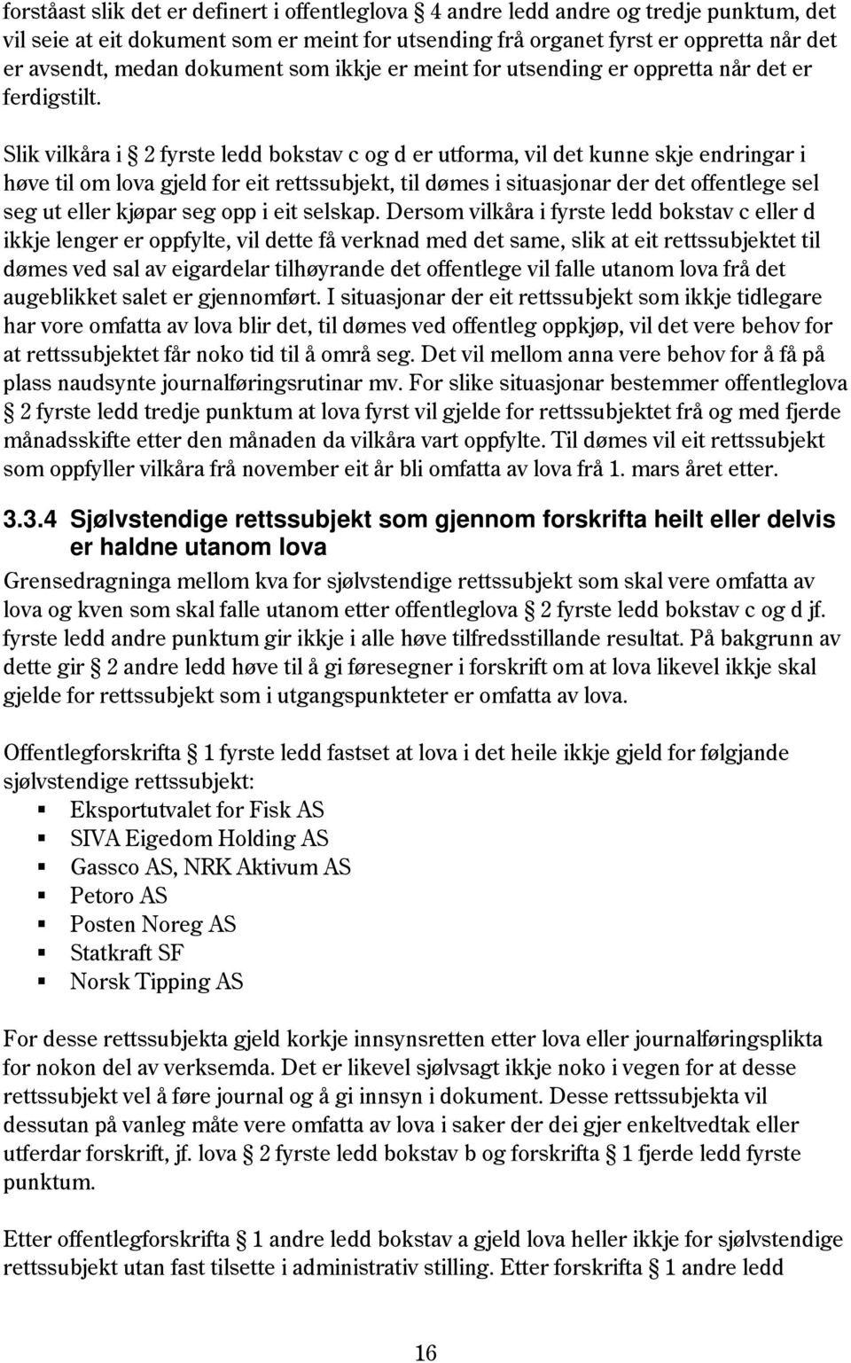 Slik vilkåra i 2 fyrste ledd bokstav c og d er utforma, vil det kunne skje endringar i høve til om lova gjeld for eit rettssubjekt, til dømes i situasjonar der det offentlege sel seg ut eller kjøpar