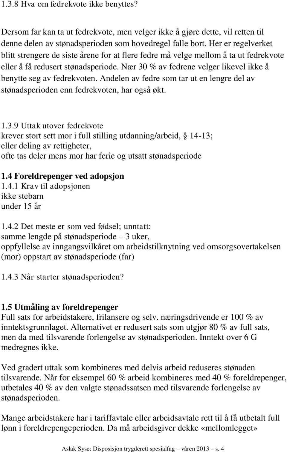 Nær 30 % av fedrene velger likevel ikke å benytte seg av fedrekvoten. Andelen av fedre som tar ut en lengre del av stønadsperioden enn fedrekvoten, har også økt. 1.3.9 Uttak utover fedrekvote krever stort sett mor i full stilling utdanning/arbeid, 14-13; eller deling av rettigheter, ofte tas deler mens mor har ferie og utsatt stønadsperiode 1.