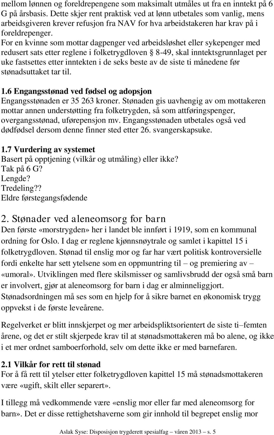 For en kvinne som mottar dagpenger ved arbeidsløshet eller sykepenger med redusert sats etter reglene i folketrygdloven 8-49, skal inntektsgrunnlaget per uke fastsettes etter inntekten i de seks