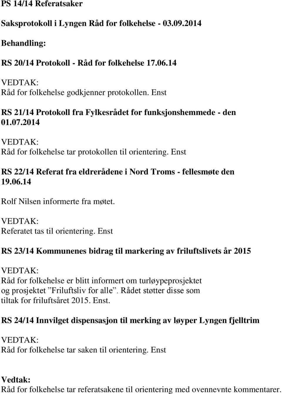 Enst RS 22/14 Referat fra eldrerådene i Nord Troms - fellesmøte den 19.06.14 Rolf Nilsen informerte fra møtet. Referatet tas til orientering.