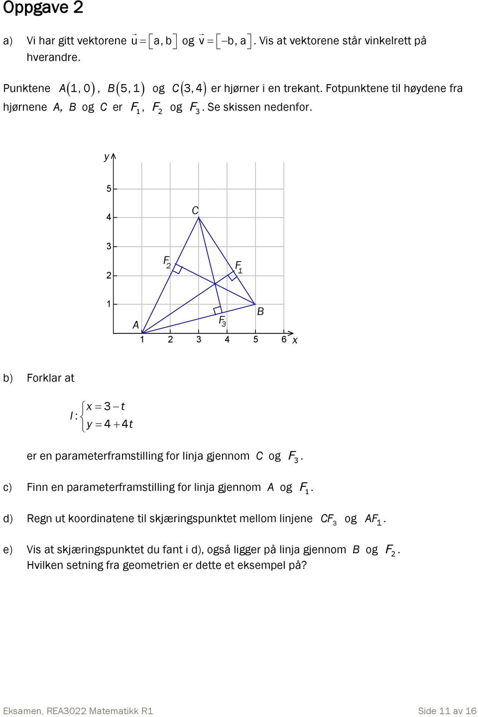 Fotpunktene til høydene fra y 5 4 C 3 F 1 F 1 A 1 3 4 5 6 F 3 B x b) Forklar at x 3 t l : y 4 4t er en parameterframstilling for linja gjennom C og F 3.