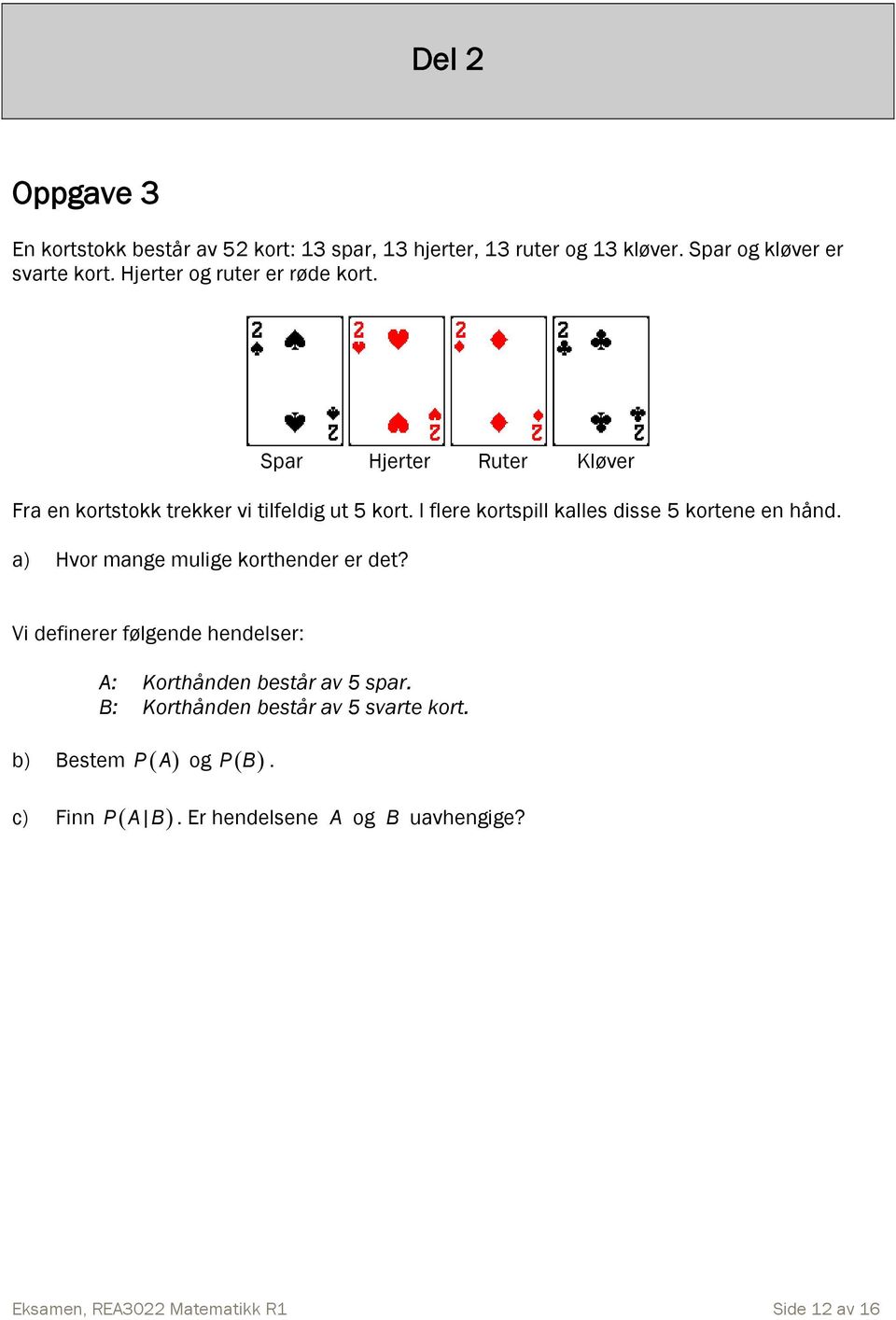 I flere kortspill kalles disse 5 kortene en hånd. a) Hvor mange mulige korthender er det?