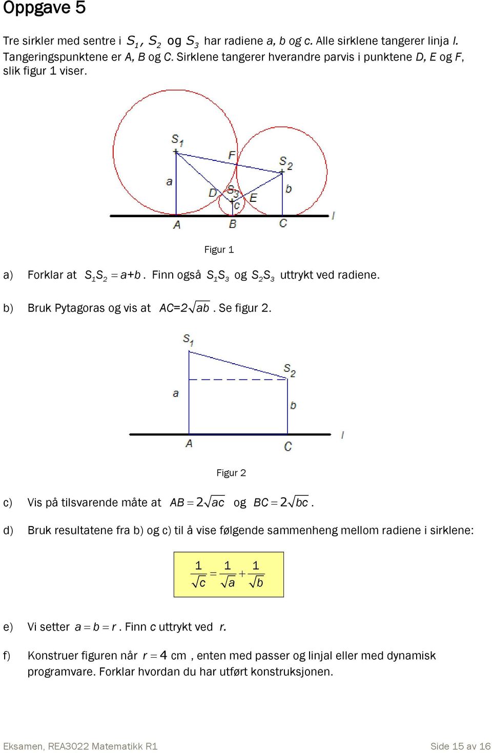 Se figur. uttrykt ved radiene. Figur c) Vis på tilsvarende måte at AB ac og BC bc.