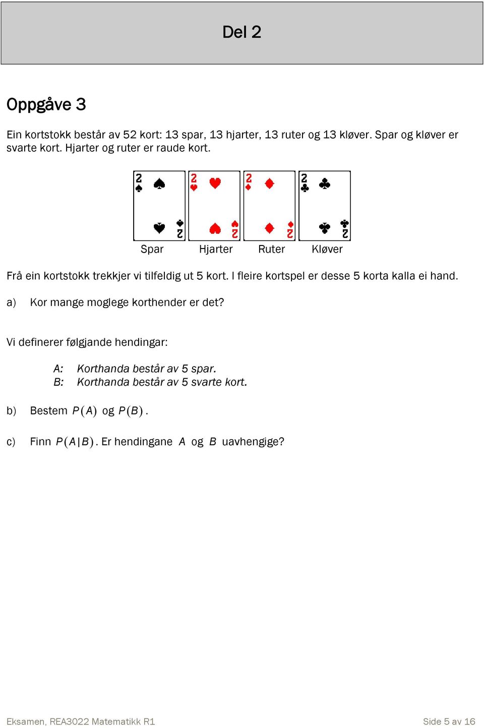 I fleire kortspel er desse 5 korta kalla ei hand. a) Kor mange moglege korthender er det?