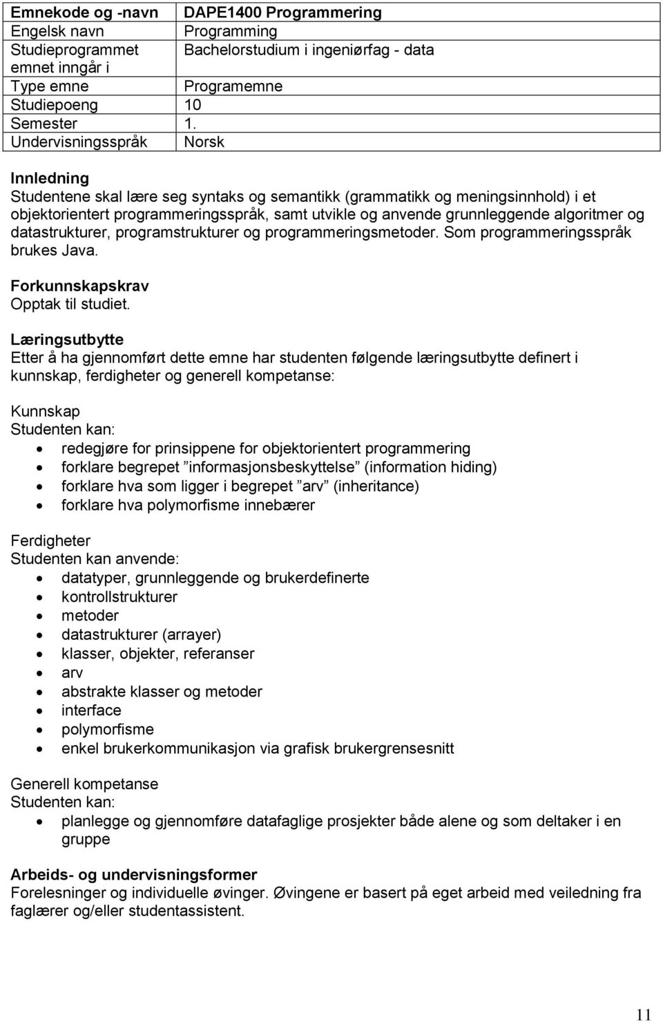 algoritmer og datastrukturer, programstrukturer og programmeringsmetoder. Som programmeringsspråk brukes Java. Forkunnskapskrav Opptak til studiet.