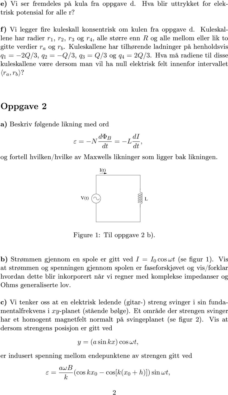 Kuleskallene har tilhørende ladninger på henholdsvis q 1 = 2Q/3, q 2 = Q/3, q 3 = Q/3 og q 4 = 2Q/3.