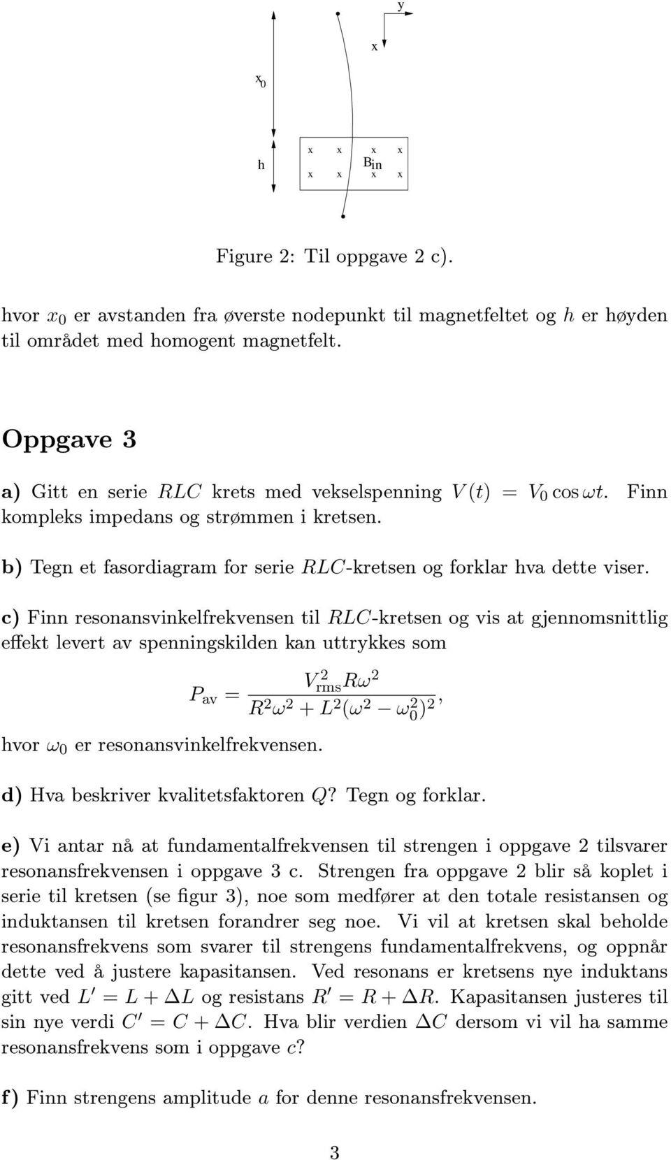 c) Finn resonansvinkelfrekvensen til RLC-kretsen og vis at gjennomsnittlig effekt levert av spenningskilden kan uttrykkes som P av = hvor ω 0 er resonansvinkelfrekvensen.