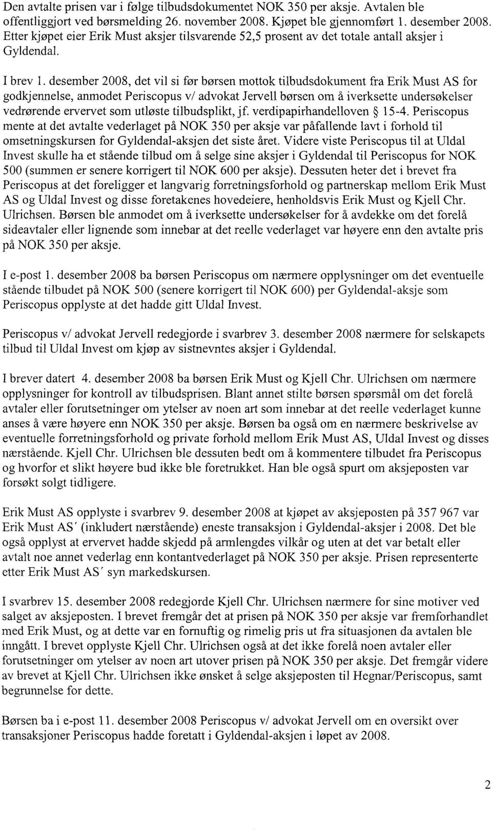 desember 2008, det vil si før børsen mottok tilbudsdokument fra Erik Must AS for godkjennelse, anmodet Periscopus v/ advokat Jervell børsen om å iverksette undersøkelser vedrørende ervervet som