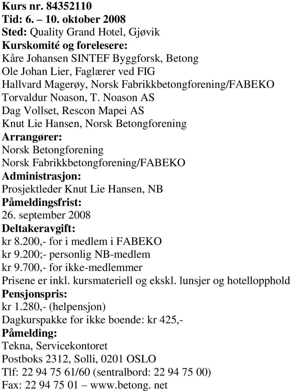 T. Noason AS Dag Vollset, Rescon Mapei AS, Norsk Betongforening Arrangører: Norsk Betongforening Norsk Fabrikkbetongforening/FABEKO Administrasjon: Prosjektleder, NB Påmeldingsfrist: 26.