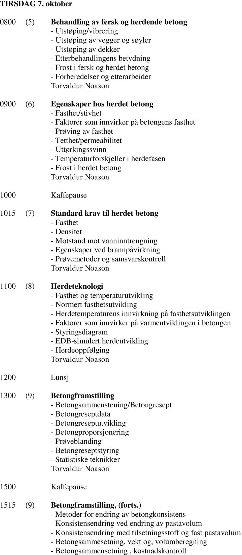 Forberedelser og etterarbeider 0900 (6) Egenskaper hos herdet betong - Fasthet/stivhet - Faktorer som innvirker på betongens fasthet - Prøving av fasthet - Tetthet/permeabilitet - Uttørkingssvinn -