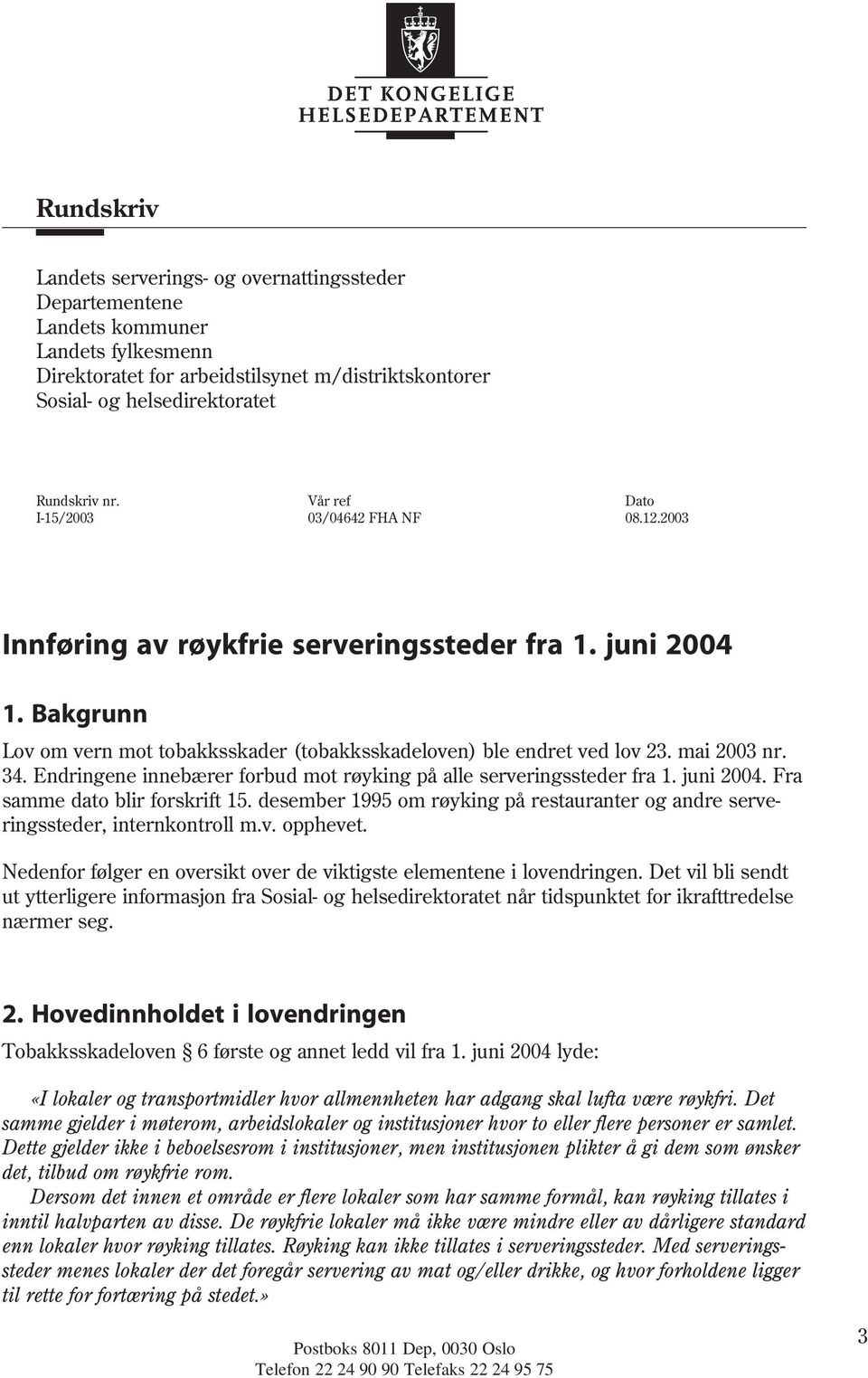 mai 2003 nr. 34. Endringene innebærer forbud mot røyking på alle serveringssteder fra 1. juni 2004. Fra samme dato blir forskrift 15.