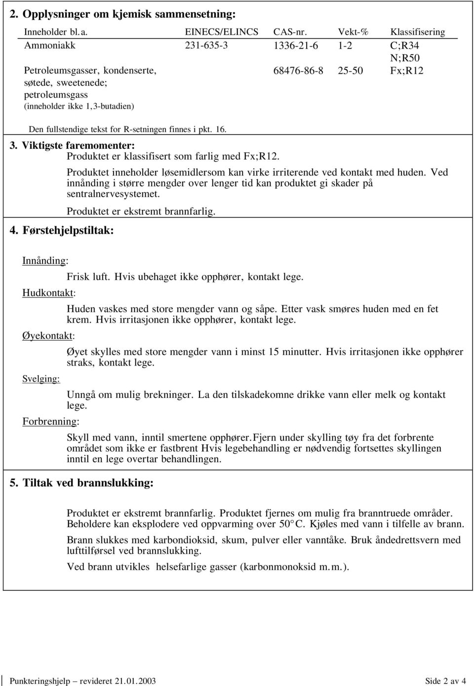 tekst for Rsetningen finnes i pkt. 16. 3. Viktigste faremomenter: Produktet er klassifisert som farlig med Fx;R12. 4.