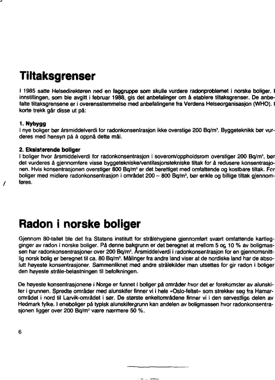 De anbefalte tiltaksgrensene er i overensstemmelse med anbefalingane fra Verdens Helseorganisasjon (WHO). I korte trekk går disse ut på: 1.