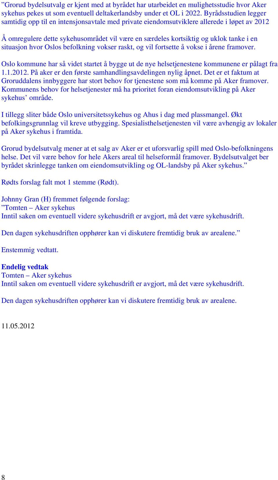 situasjon hvor Oslos befolkning vokser raskt, og vil fortsette å vokse i årene framover. Oslo kommune har så videt startet å bygge ut de nye helsetjenestene kommunene er pålagt fra 1.1.2012.