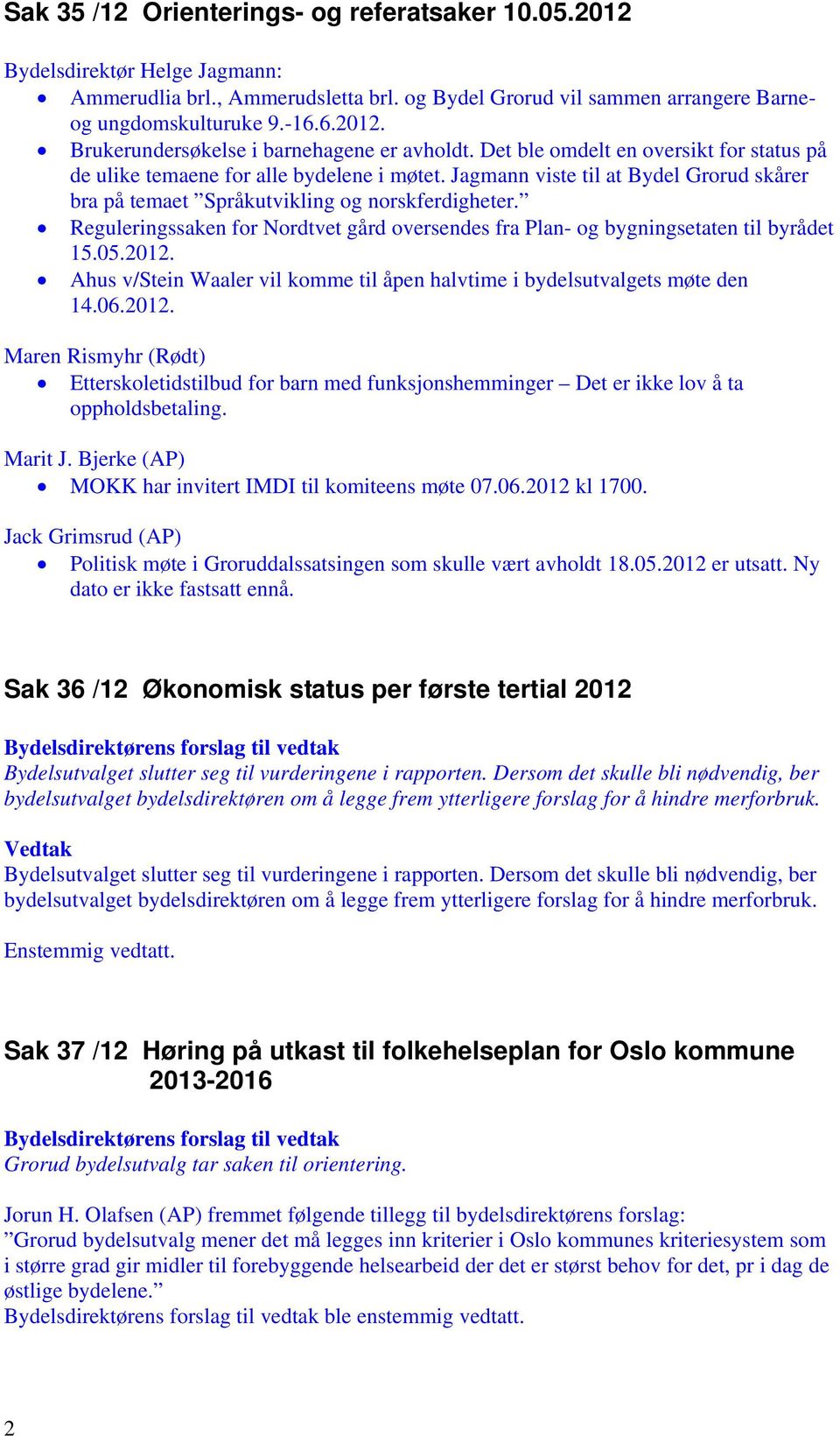 Reguleringssaken for Nordtvet gård oversendes fra Plan- og bygningsetaten til byrådet 15.05.2012.