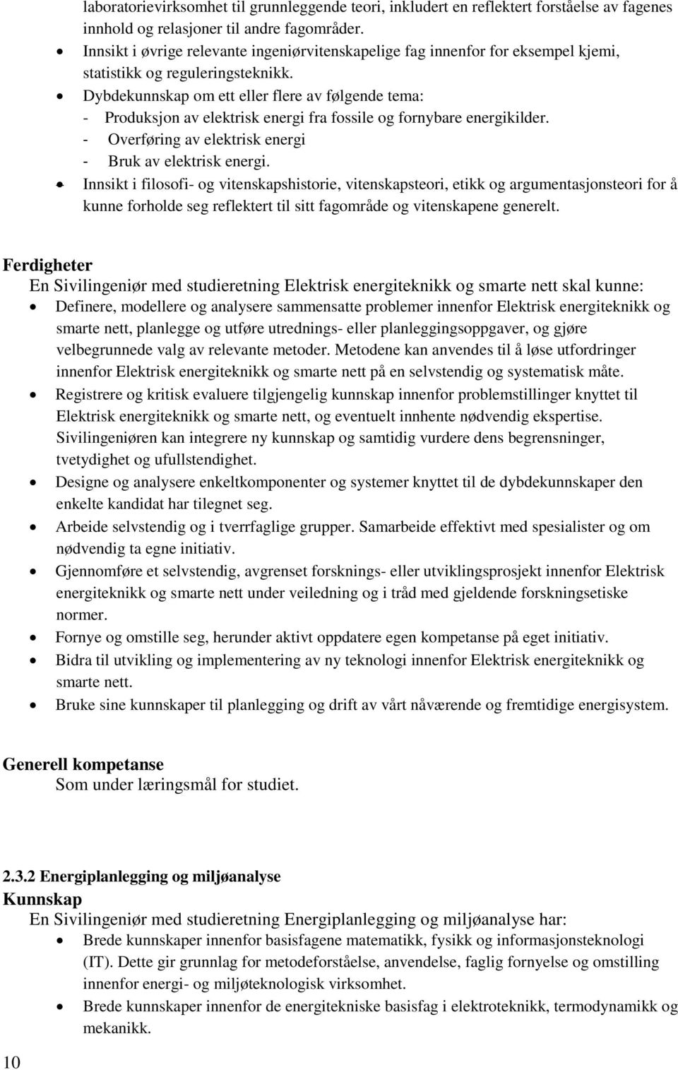 Dybdekunnskap om ett eller flere av følgende tema: - Produksjon av elektrisk energi fra fossile og fornybare energikilder. - Overføring av elektrisk energi - Bruk av elektrisk energi.