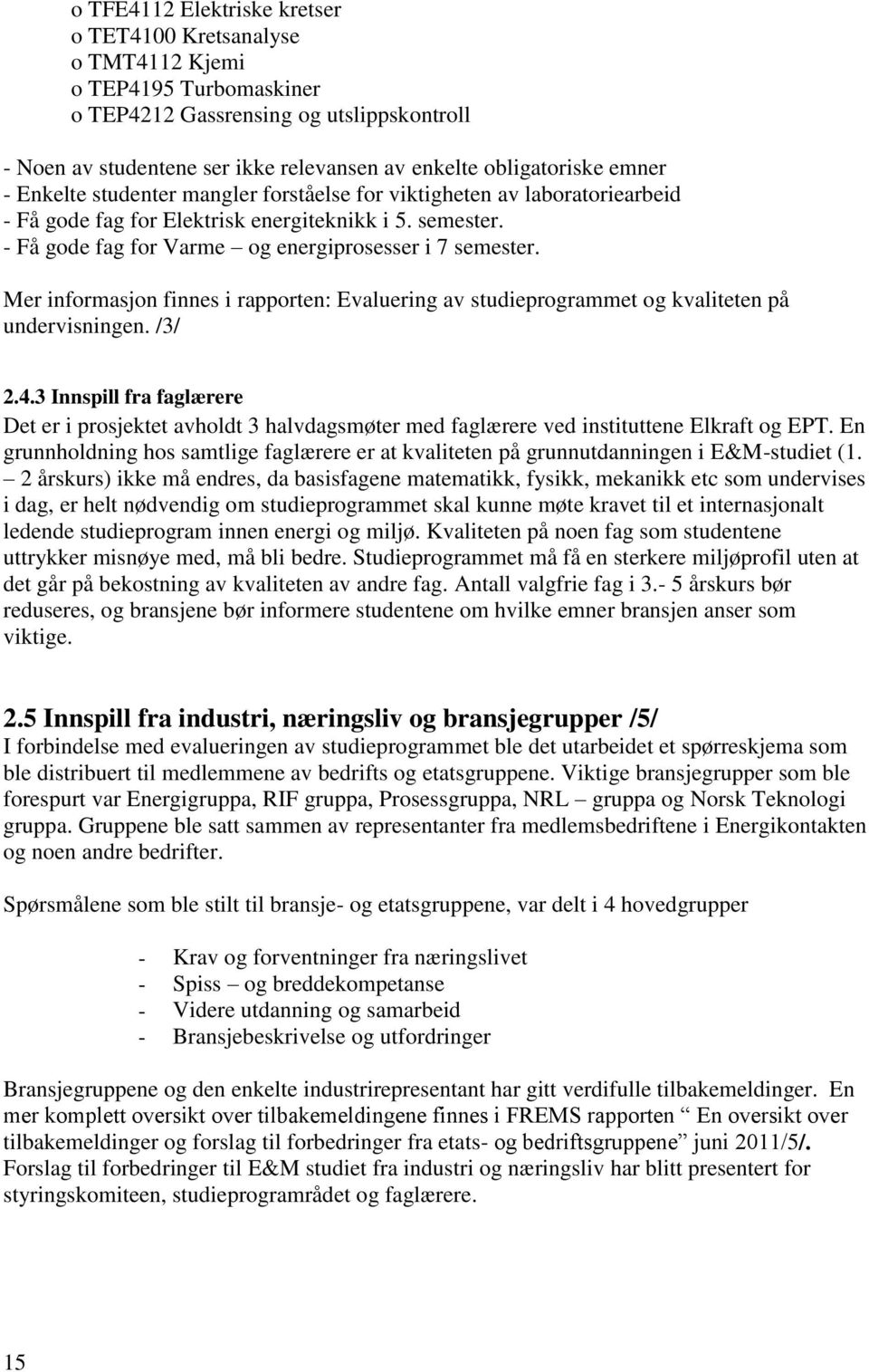 Mer informasjon finnes i rapporten: Evaluering av studieprogrammet og kvaliteten på undervisningen. /3/ 2.4.