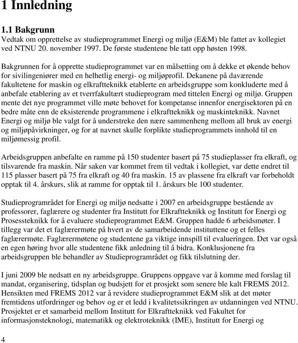 Dekanene på daværende fakultetene for maskin og elkraftteknikk etablerte en arbeidsgruppe som konkluderte med å anbefale etablering av et tverrfakultært studieprogram med tittelen Energi og miljø.