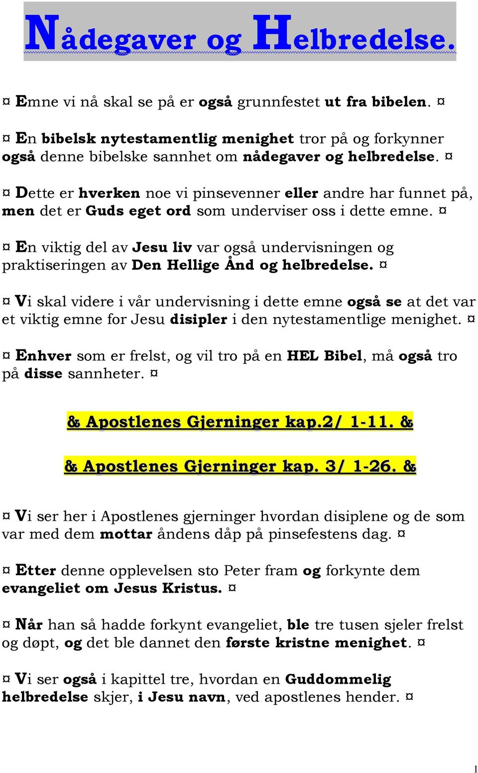 En viktig del av Jesu liv var også undervisningen og praktiseringen av Den Hellige Ånd og helbredelse.