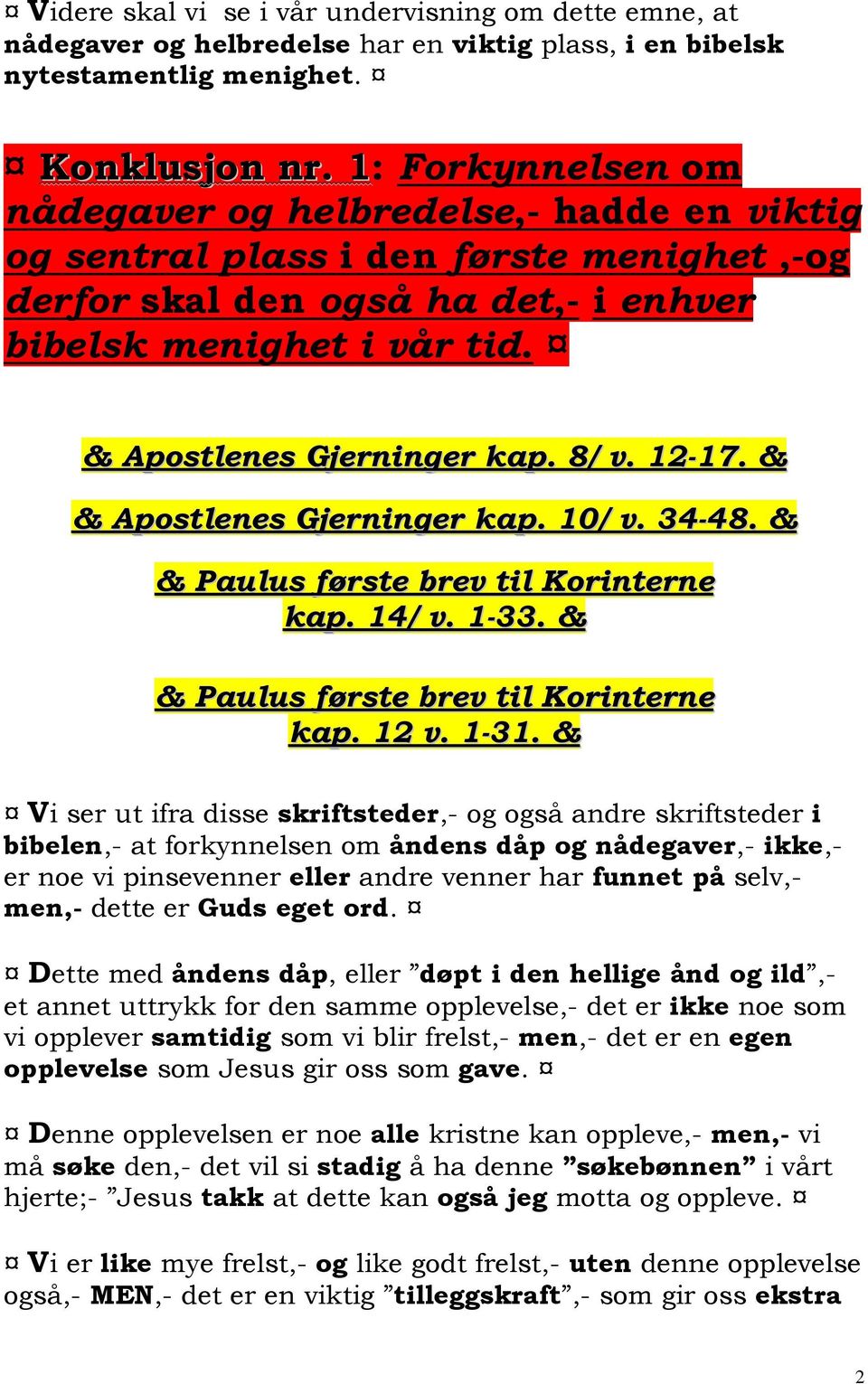 8/ v. 12-17. & & Apostlenes Gjerninger kap. 10/ v. 34-48. & & Paulus første brev til Korinterne kap. 14/ v. 1-33. & & Paulus første brev til Korinterne kap. 12 v. 1-31.