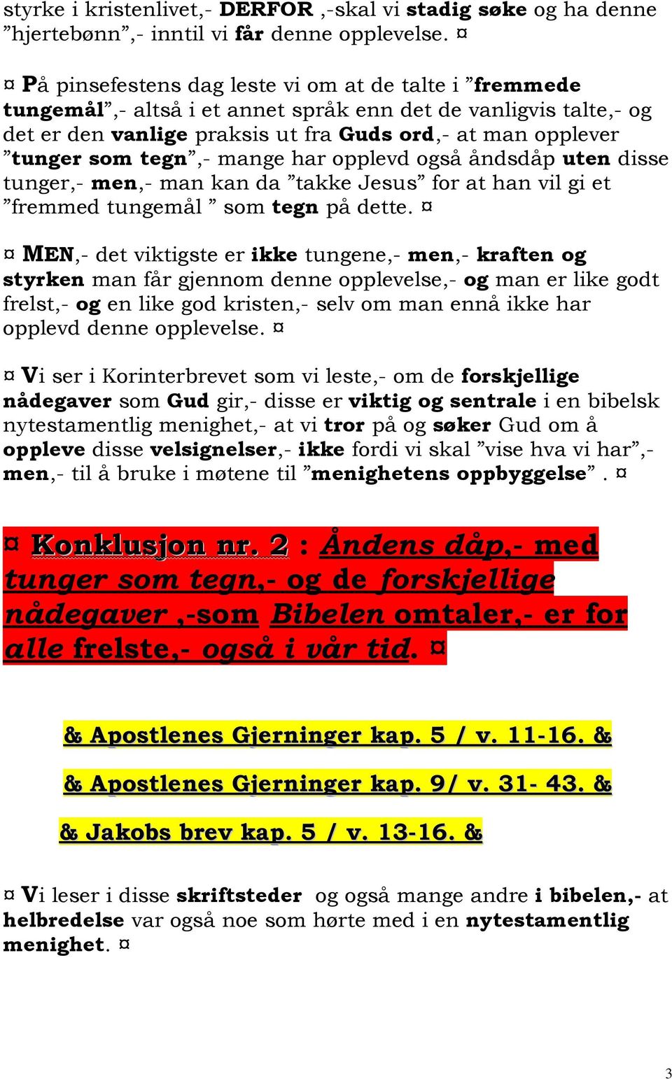 mange har opplevd også åndsdåp uten disse tunger,- men,- man kan da takke Jesus for at han vil gi et fremmed tungemål som tegn på dette.