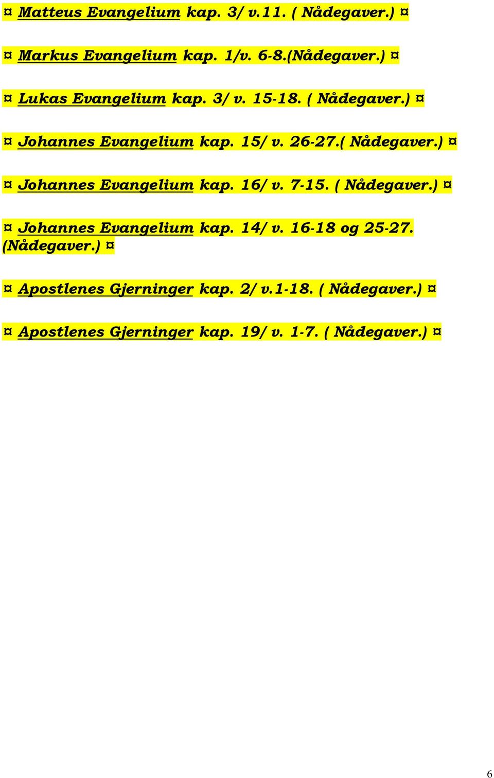 7-15. ( Nådegaver.) Johannes Evangelium kap. 14/ v. 16-18 og 25-27. (Nådegaver.