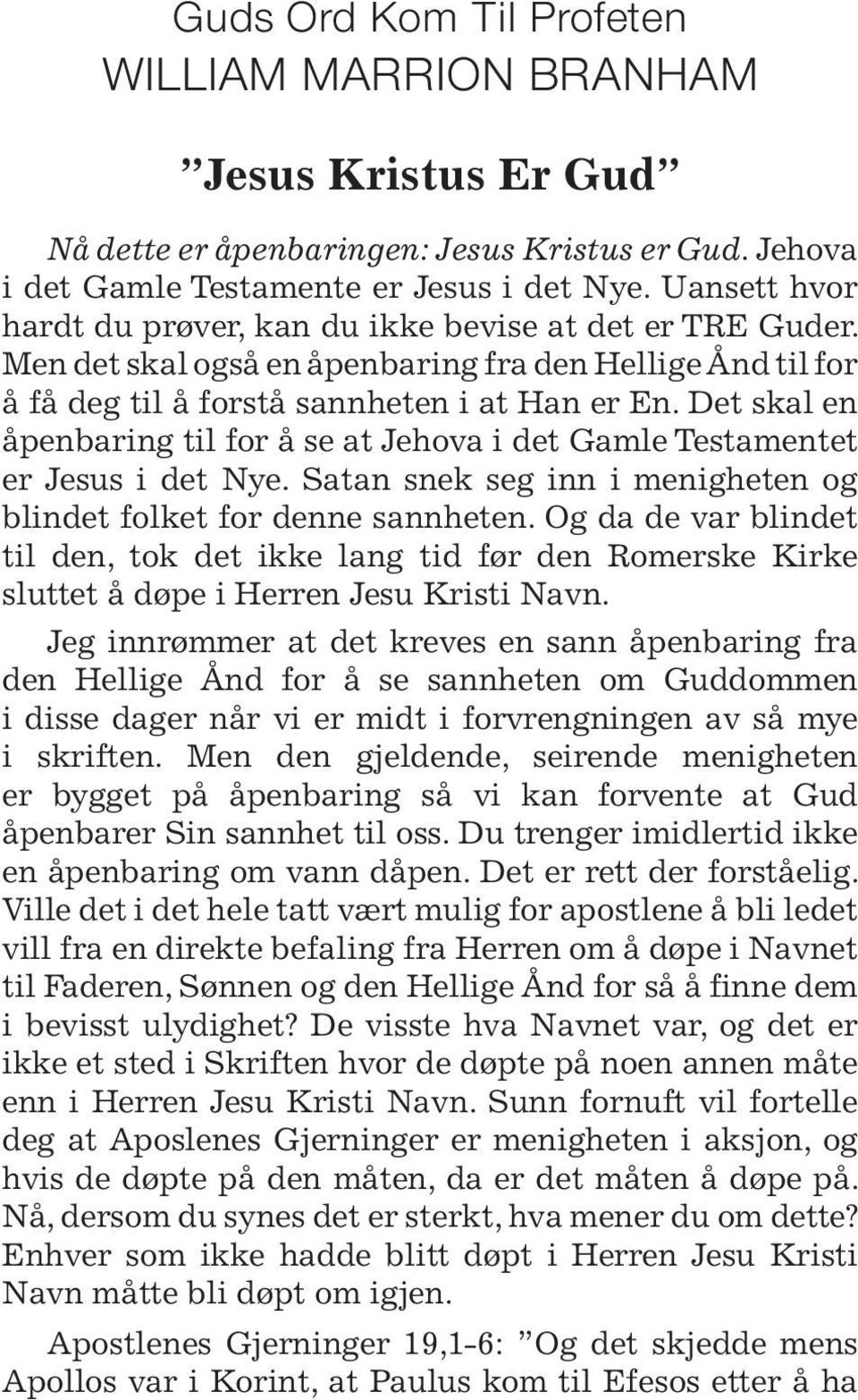 Det skal en åpenbaring til for å se at Jehova i det Gamle Testamentet er Jesus i det Nye. Satan snek seg inn i menigheten og blindet folket for denne sannheten.