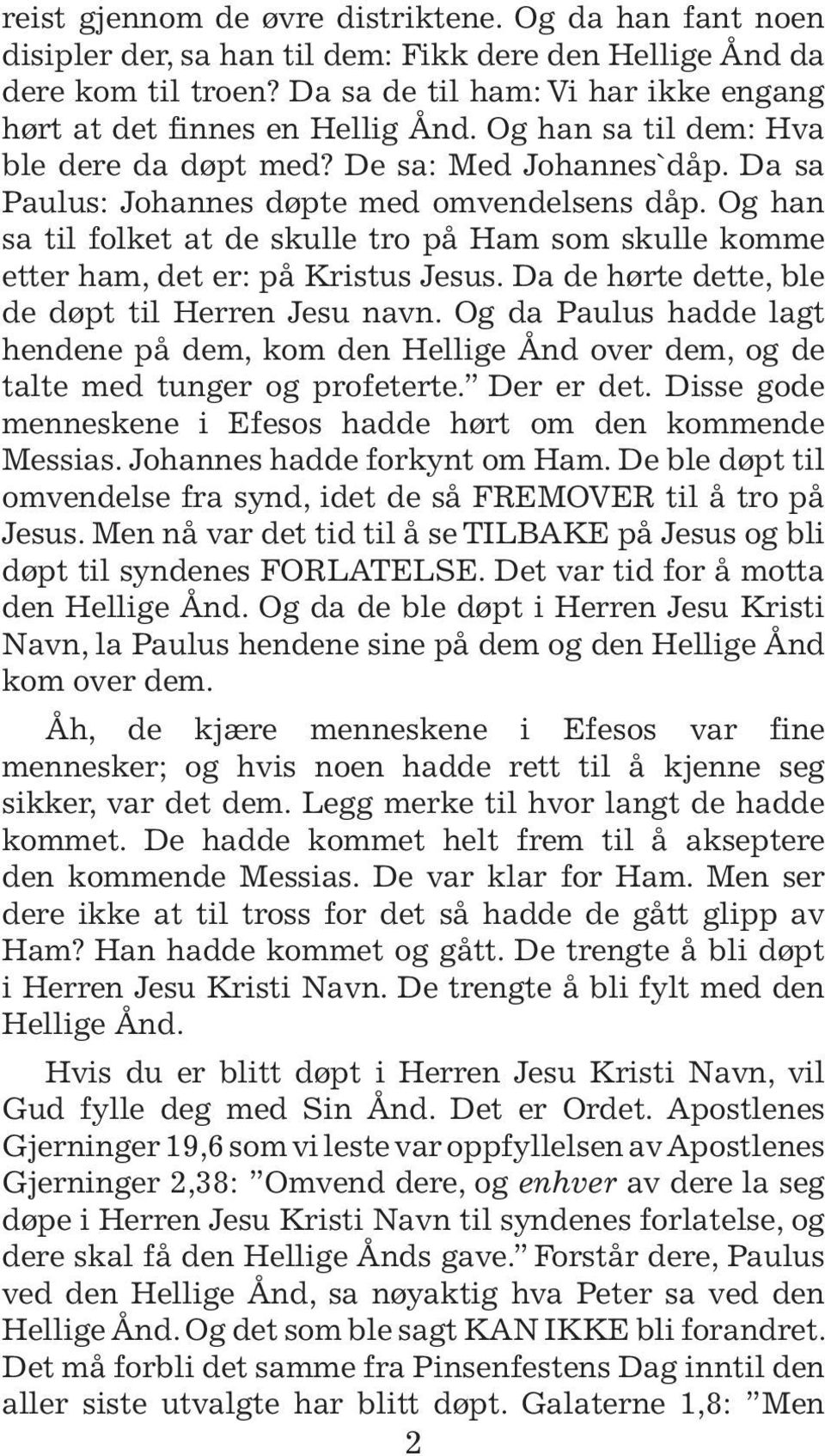 Og han sa til folket at de skulle tro på Ham som skulle komme etter ham, det er: på Kristus Jesus. Da de hørte dette, ble de døpt til Herren Jesu navn.