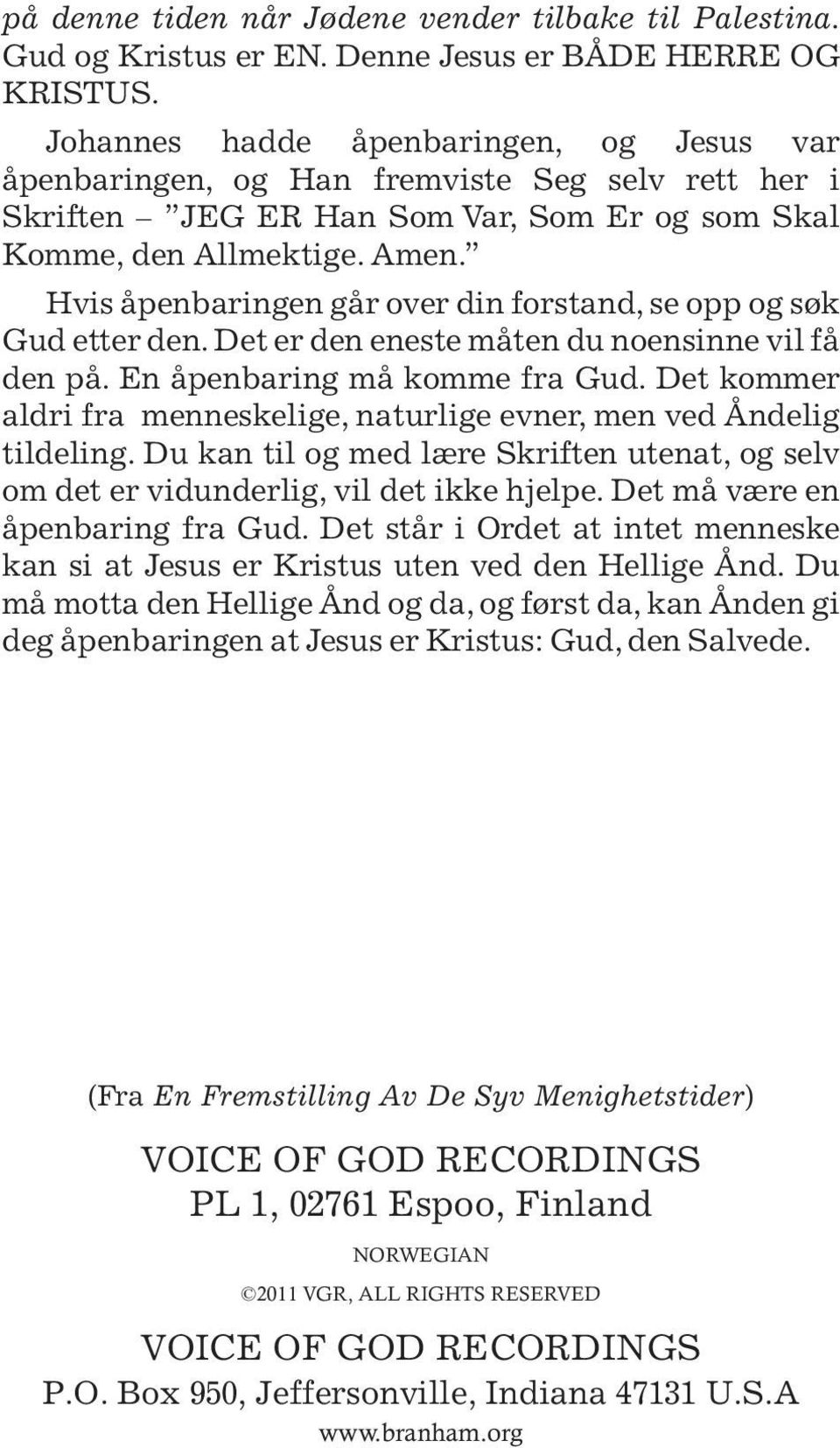 Hvis åpenbaringen går over din forstand, se opp og søk Gud etter den. Det er den eneste måten du noensinne vil få den på. En åpenbaring må komme fra Gud.