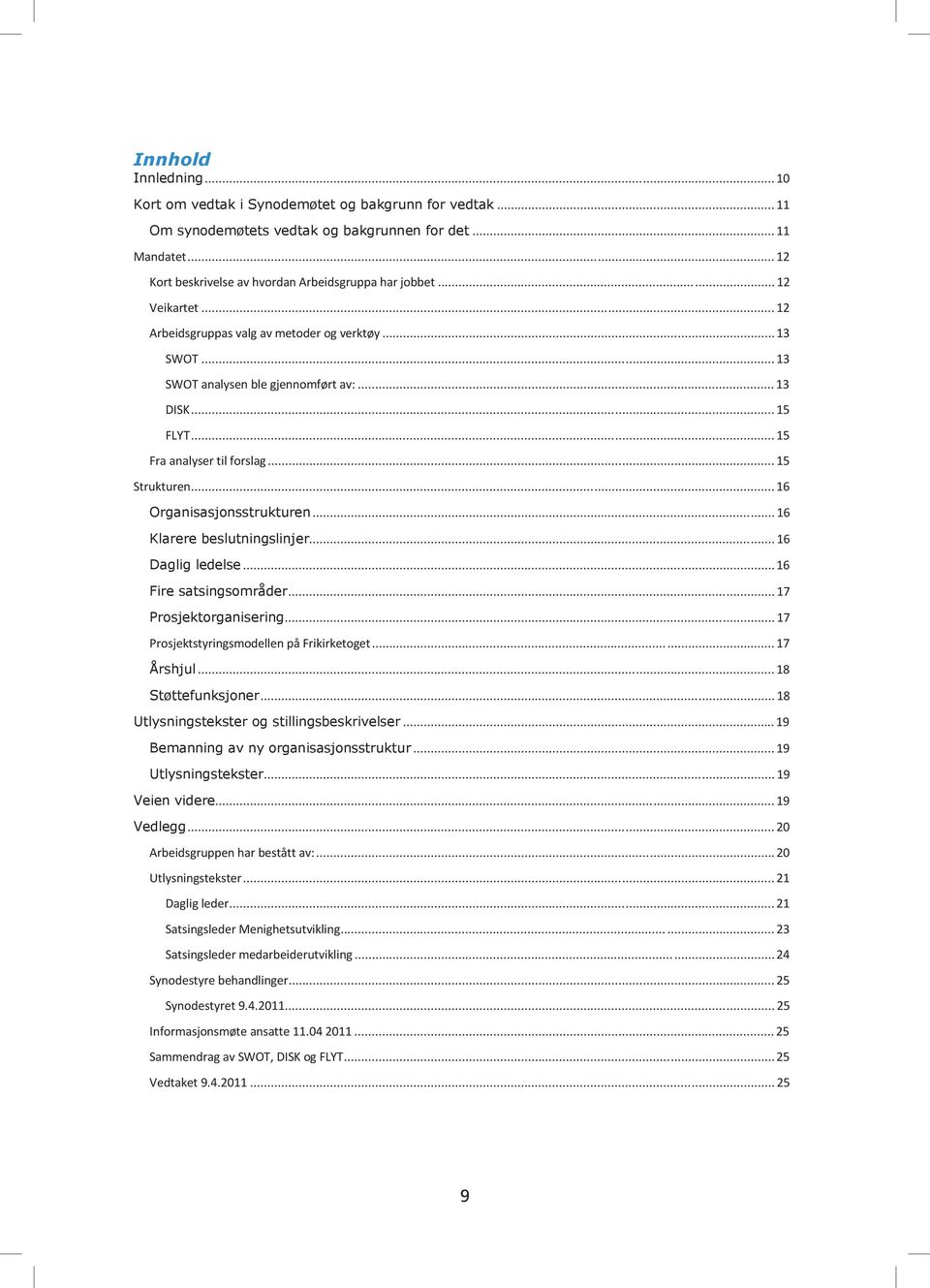 .. 16 Organisasjonsstrukturen... 16 Klarere beslutningslinjer... 16 Daglig ledelse... 16 Fire satsingsområder... 17 Prosjektorganisering... 17 Prosjektstyringsmodellen på Frikirketoget... 17 Årshjul.