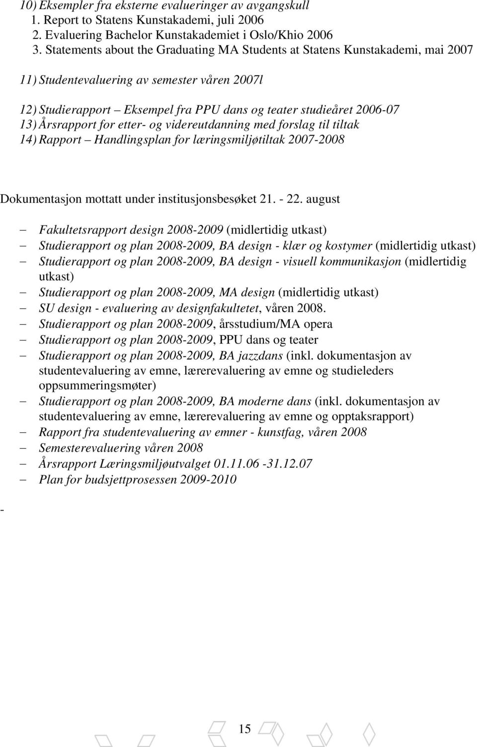 Årsrapport for etter- og videreutdanning med forslag til tiltak 14) Rapport Handlingsplan for læringsmiljøtiltak 2007-2008 Dokumentasjon mottatt under institusjonsbesøket 21. - 22.