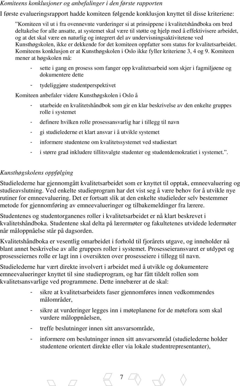 undervisningsaktivitetene ved Kunsthøgskolen, ikke er dekkende for det komiteen oppfatter som status for kvalitetsarbeidet.