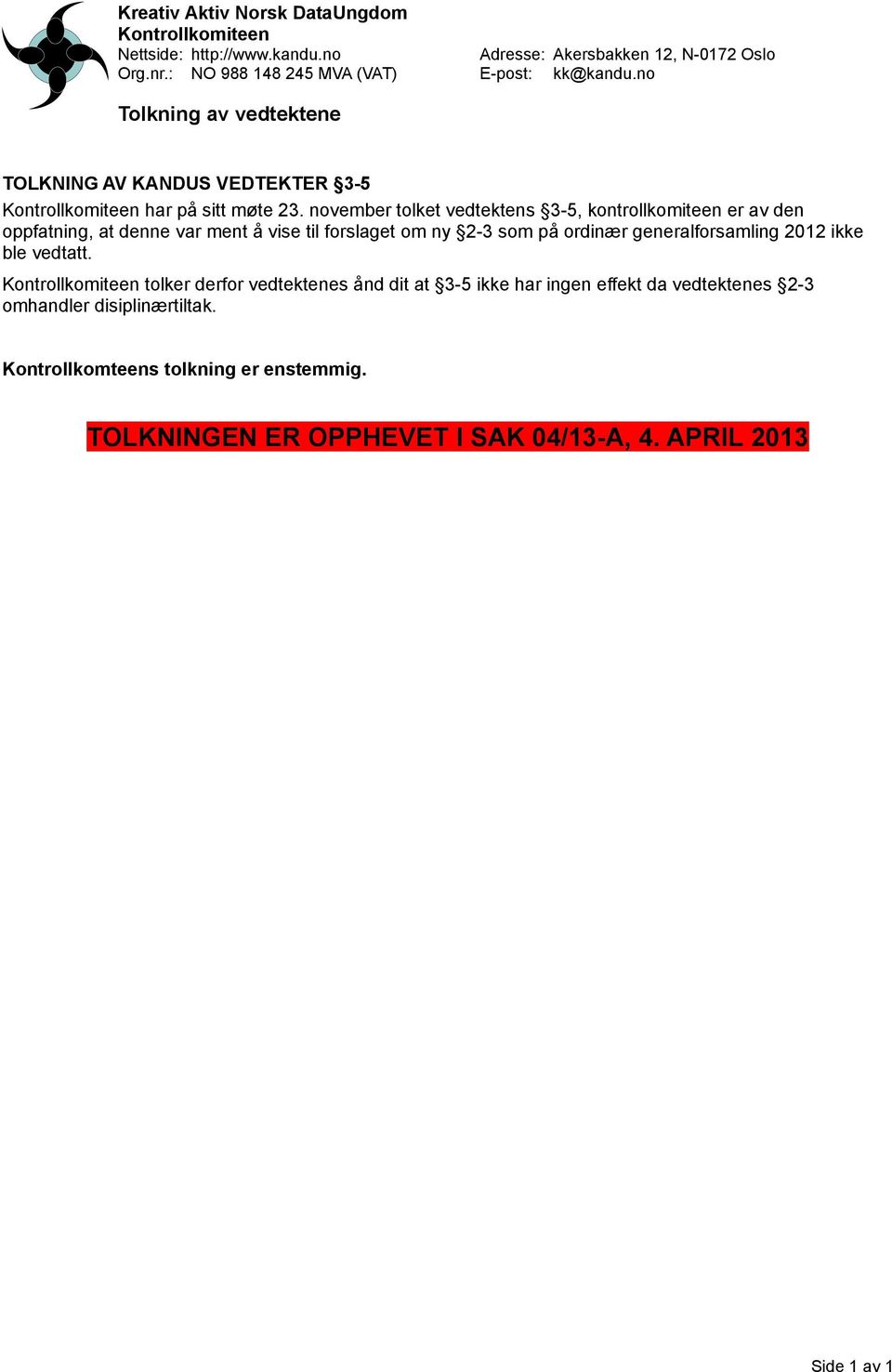 forslaget om ny 2-3 som på ordinær generalforsamling 2012 ikke ble vedtatt.