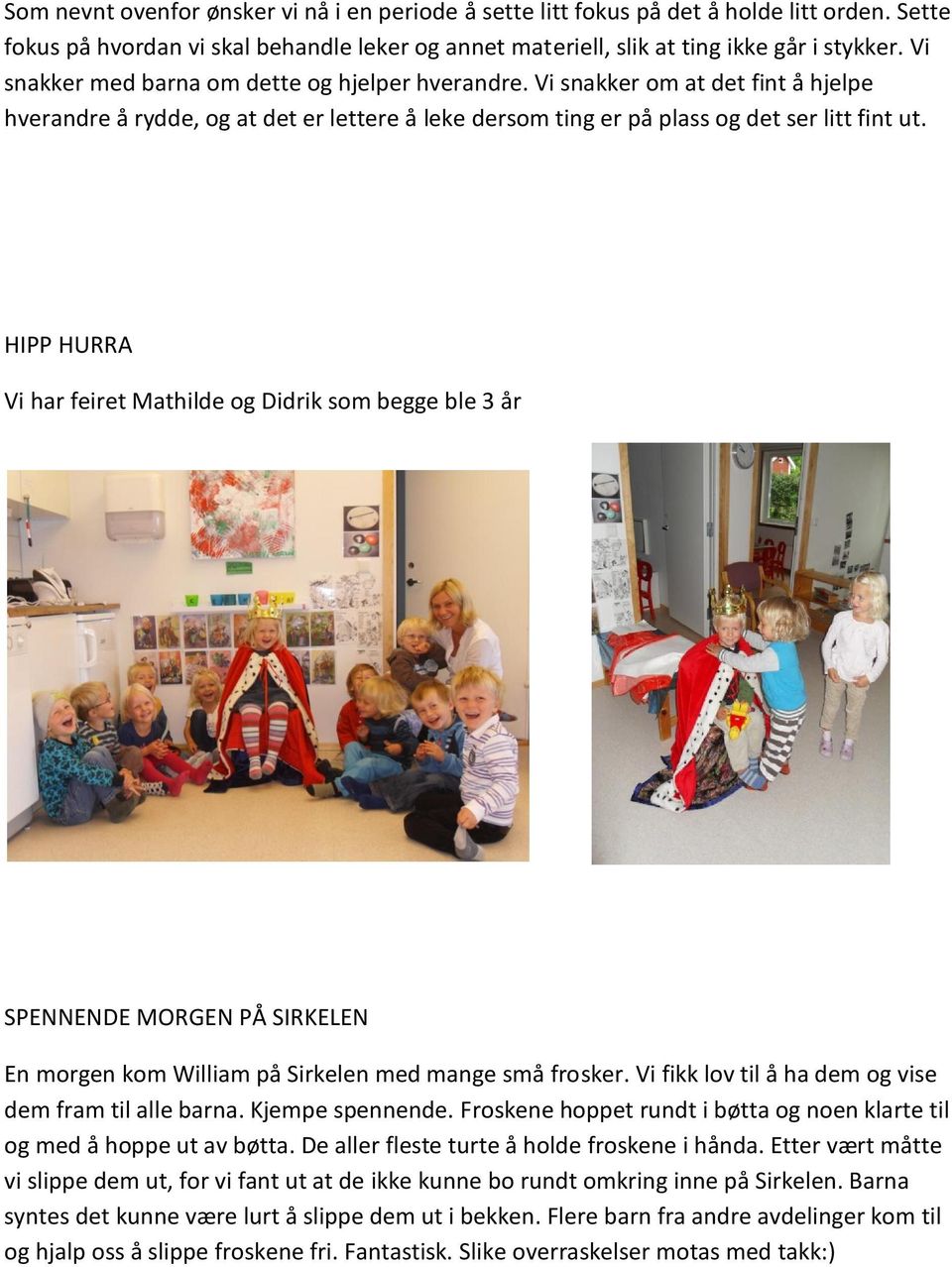 HIPP HURRA Vi har feiret Mathilde og Didrik som begge ble 3 år SPENNENDE MORGEN PÅ SIRKELEN En morgen kom William på Sirkelen med mange små frosker.