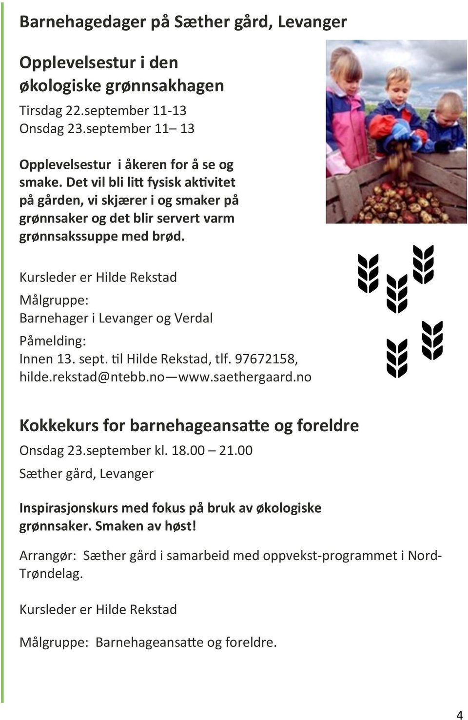 Kursleder er Hilde Rekstad Målgruppe: Barnehager i Levanger og Verdal Påmelding: Innen 13. sept. til Hilde Rekstad, tlf. 97672158, hilde.rekstad@ntebb.no www.saethergaard.