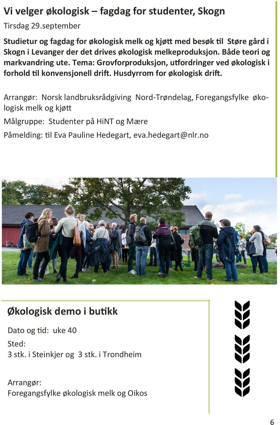 Både teori og markvandring ute. Tema: Grovforproduksjon, utfordringer ved økologisk i forhold til konvensjonell drift. Husdyrrom for økologisk drift.